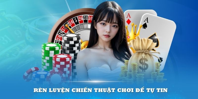 Rèn luyện chiến thuật chơi để tự tin trong mọi ván cược