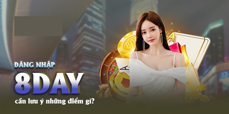 Lưu ý khi đăng nhập tài khoản 8DAY