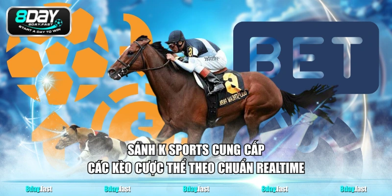 Sảnh K Sports cung cấp các kèo cược thể theo chuẩn realtime