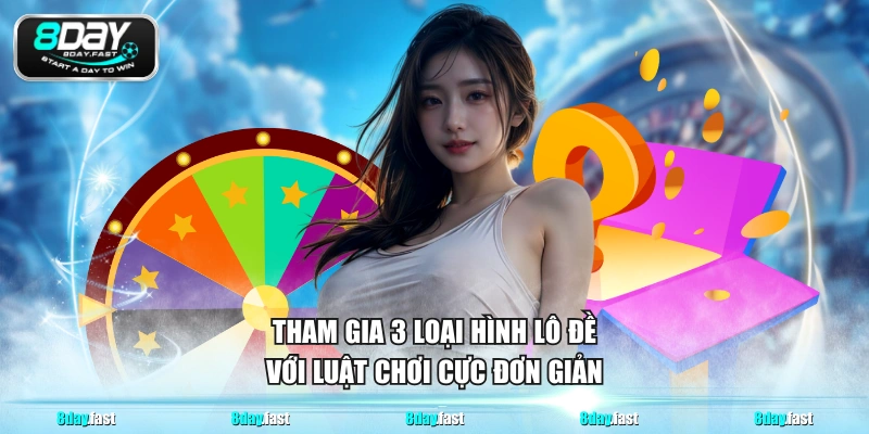 Tham gia 3 loại hình lô đề với luật chơi cực đơn giản